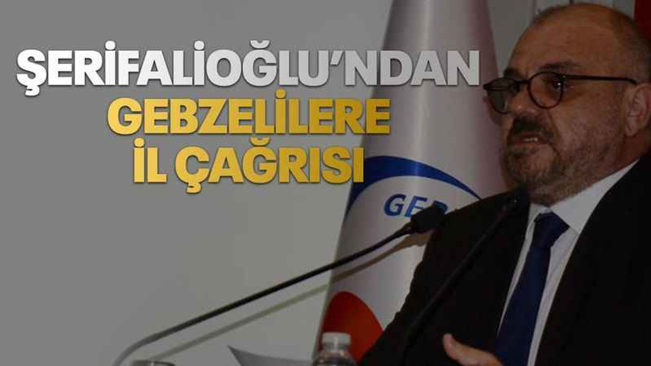Şerifalioğlu’ndan Gebzelilere il çağrısı